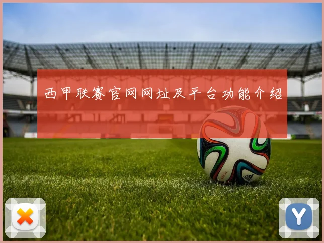 西甲联赛官网网址及平台功能介绍