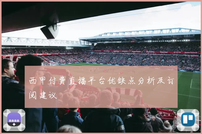 西甲付费直播平台优缺点分析及订阅建议